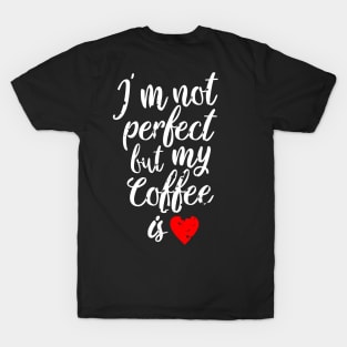 i'm not perfect but my coffee is love T-Shirt